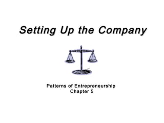 Setting Up the CompanySetting Up the Company
Patterns of Entrepreneurship
Chapter 5
 