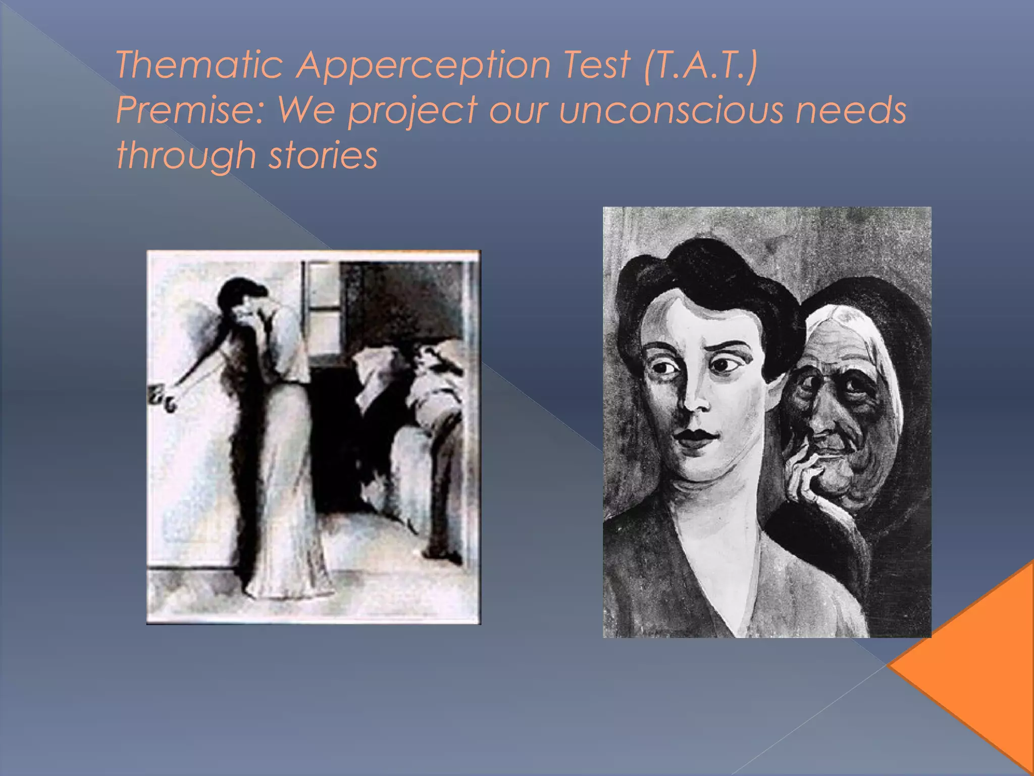 Thematic Apperception Test (T.A.T.)
Premise: We project our unconscious needs
through stories
 