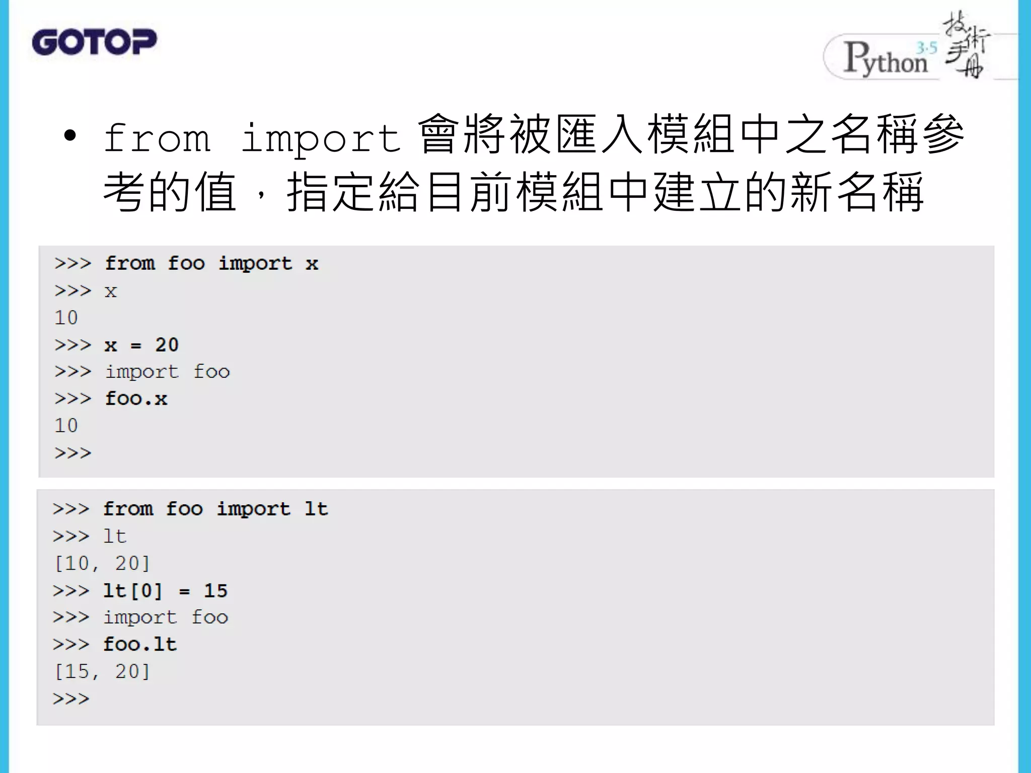 • from import 會將被匯入模組中之名稱參
考的值，指定給目前模組中建立的新名稱
 