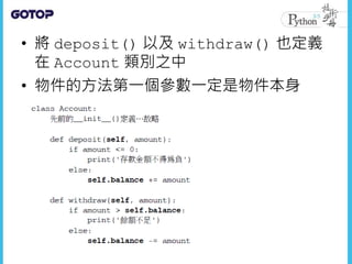 • 將 deposit() 以及 withdraw() 也定義
在 Account 類別之中
• 物件的方法第一個參數一定是物件本身
 