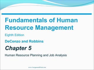 www.AssignmentPoint.com
Chapter 5
Human Resource Planning and Job Analysis
Fundamentals of Human
Resource Management
Eighth Edition
DeCenzo and Robbins
 
