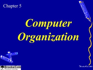 ©Brooks/Cole, 2003
Chapter 5
Computer
Organization
 