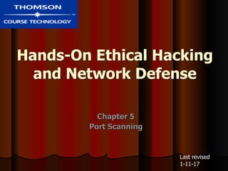 Hands-On Ethical Hacking
and Network Defense
Chapter 5
Port Scanning
Last revised
10-4-17
 