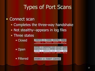 SYN Port Scan
Client SYN ! Server
Client " SYN/ACK Server
Client RST ! Server
The server is ready, but the client decided
not to complete the handshake 10
 