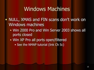 Types of Port Scans
● NULL scan
● All the packet flags are turned off
● Two results:
● Closed ports reply with  
RST
● Open or filtered ports give  
no response
13
 