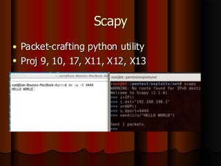 Scapy
● Packet-crafting python utility
● Proj 9, 10, 17, X11, X12, X13
 
