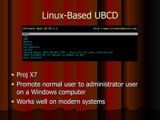 Linux-Based UBCD
● Proj X7
● Promote normal user to administrator user
on a Windows computer
● Works well on modern systems
 