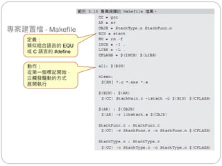 專案建置檔 - Makefile
定義：
類似組合語言的 EQU
或 C 語言的 #define
動作：
從第一個標記開始，
以觸發驅動的方式
展開執行
 