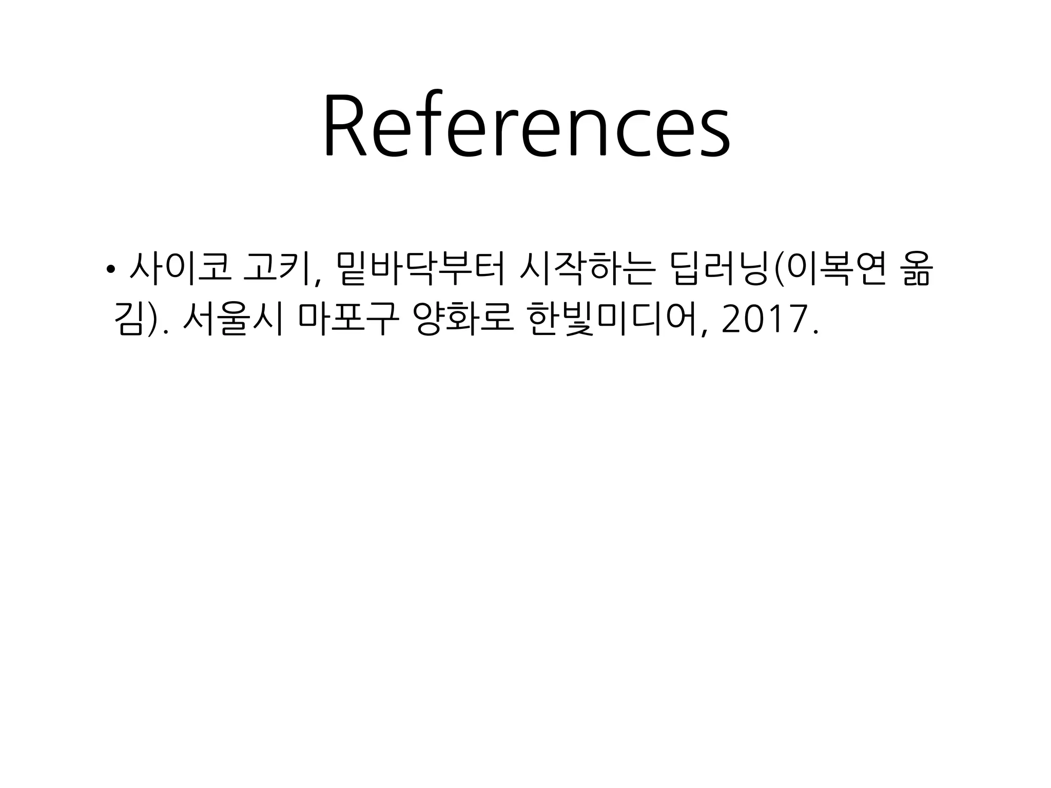 References
•사이코 고키, 밑바닥부터 시작하는 딥러닝(이복연 옮
김). 서울시 마포구 양화로 한빛미디어, 2017.
 
