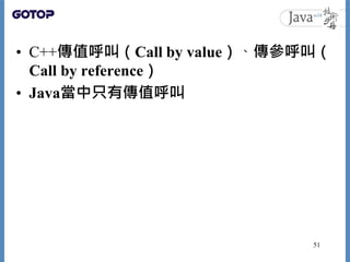 • C++傳值呼叫（Call by value）、傳參呼叫（
Call by reference）
• Java當中只有傳值呼叫
51
 
