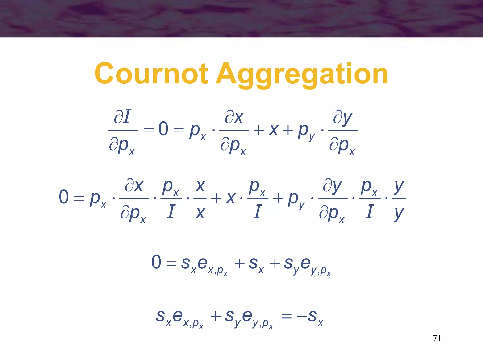 71
Cournot Aggregation
x
y
x
x
x p
y
px
p
x
p
p 







0
I
y
yp
p
y
p
p
x
x
xp
p
x
p x
x
y
xx
x
x 






III
0
xx pyyxpxx esses ,,0 
xpyypxx seses xx
 ,,
 