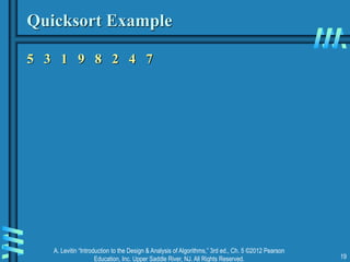 A. Levitin “Introduction to the Design & Analysis of Algorithms,” 3rd ed., Ch. 5 ©2012 Pearson
Education, Inc. Upper Saddle River, NJ. All Rights Reserved. 19
Quicksort Example
5 3 1 9 8 2 4 7
 