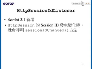HttpSessionIdListener
• Servlet 3.1 新增
• HttpSession 的 Session ID 發生變化時，
就會呼叫 sessionIdChanged()方法
32
 