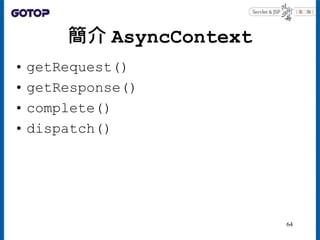 簡介 AsyncContext
• getRequest()
• getResponse()
• complete()
• dispatch()
64
 