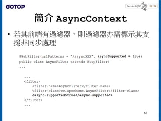 簡介 AsyncContext
• 若其前端有過濾器，則過濾器亦需標示其支
援非同步處理
66
 
