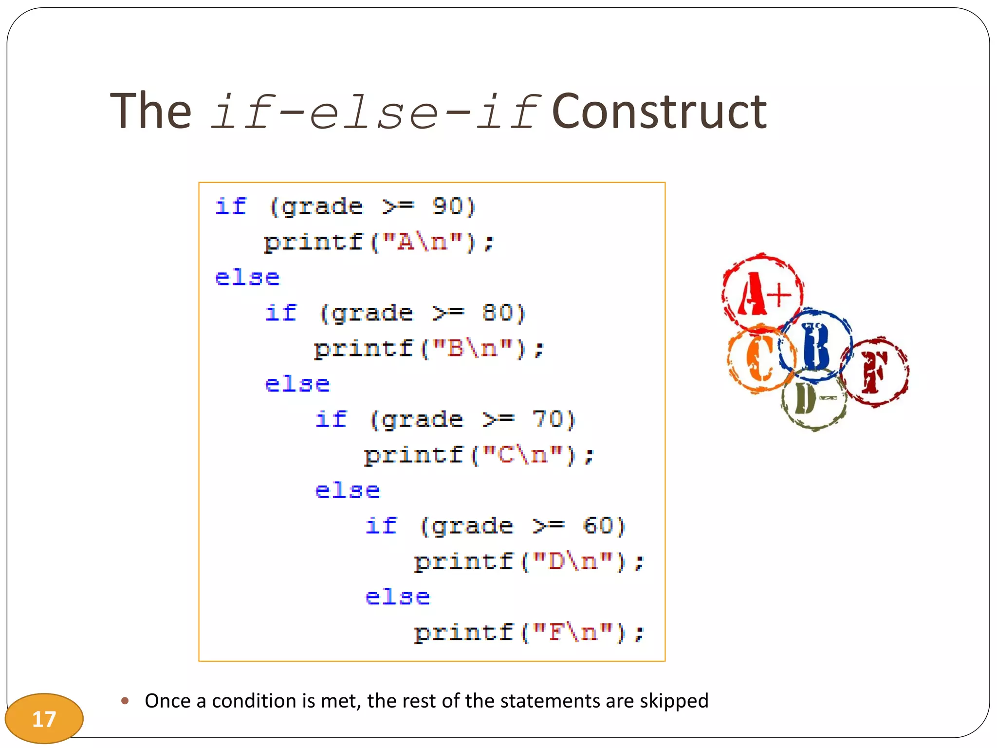 17
The if-else-if Construct
 Once a condition is met, the rest of the statements are skipped
 