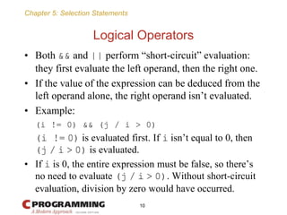 Chapter 5: Selection Statements
Logical Operators
• Both && and || perform “short-circuit” evaluation:
they first evaluate...