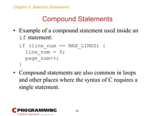 Chapter 5: Selection Statements
Compound Statements
• Example of a compound statement used inside an
if statement:
if (lin...