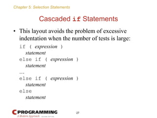 Chapter 5: Selection Statements
Cascaded if Statements
• This layout avoids the problem of excessive
indentation when the ...