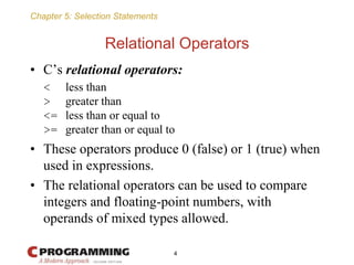 Chapter 5: Selection Statements
Relational Operators
• C’s relational operators:
< less than
> greater than
<= less than o...