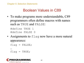 Chapter 5: Selection Statements
Boolean Values in C89
• To make programs more understandable, C89
programmers often define...