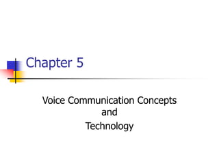 Chapter 5
Voice Communication Concepts
and
Technology
 