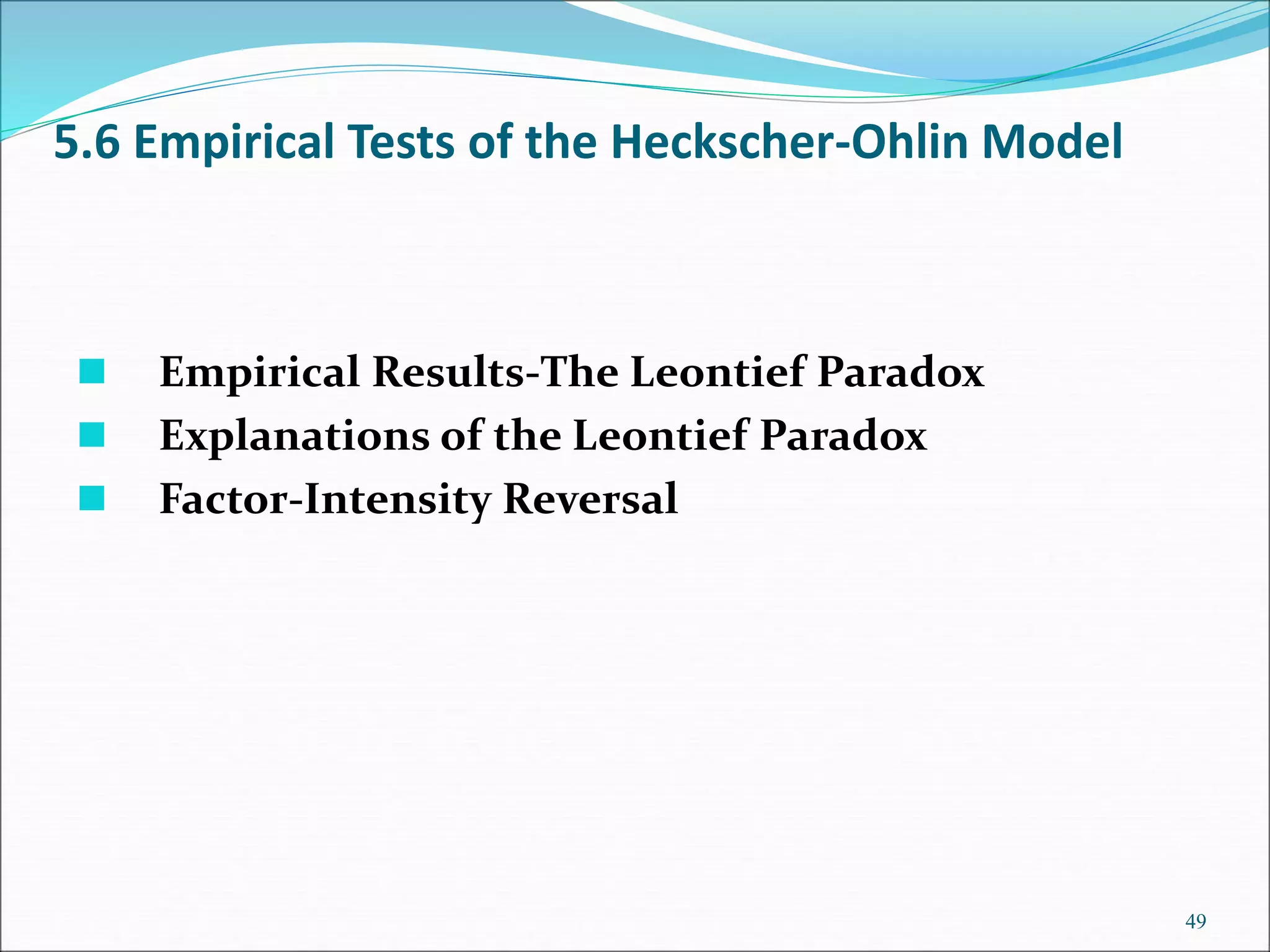 5.6 Empirical Tests of the Heckscher-Ohlin Model
 Empirical Results-The Leontief Paradox
 Explanations of the Leontief Paradox
 Factor-Intensity Reversal
49
 