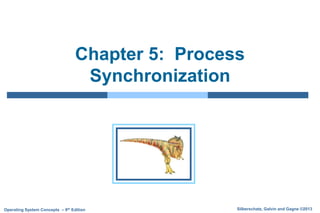 Silberschatz, Galvin and Gagne ©2013
Operating System Concepts – 9th Edition
Chapter 5: Process
Synchronization
 