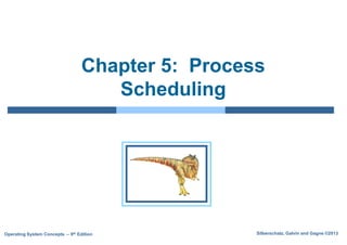 Silberschatz, Galvin and Gagne ©2013
Operating System Concepts – 9th Edition
Chapter 5: Process
Scheduling
 