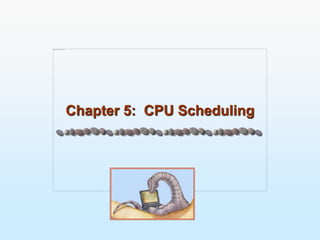 Chapter 5: CPU Scheduling
 