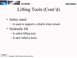 Lifting Tools (Cont’d) Safety stand Is used to support a vehicle when raised. Hydraulic lift Is safest lifting tool. Is also called a hoist. 
