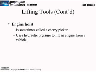 Lifting Tools (Cont’d) Engine hoist Is sometimes called a cherry picker. Uses hydraulic pressure to lift an engine from a vehicle. 