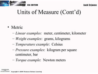 Units of Measure (Cont’d) Metric Linear examples:   meter, centimeter, kilometer Weight   examples :  grams, kilograms Temperature   example :  Celsius Pressure   examples :  kilogram per square centimeter, bar Torque   example :  Newton meters  