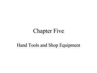 Chapter Five Hand Tools and Shop Equipment 