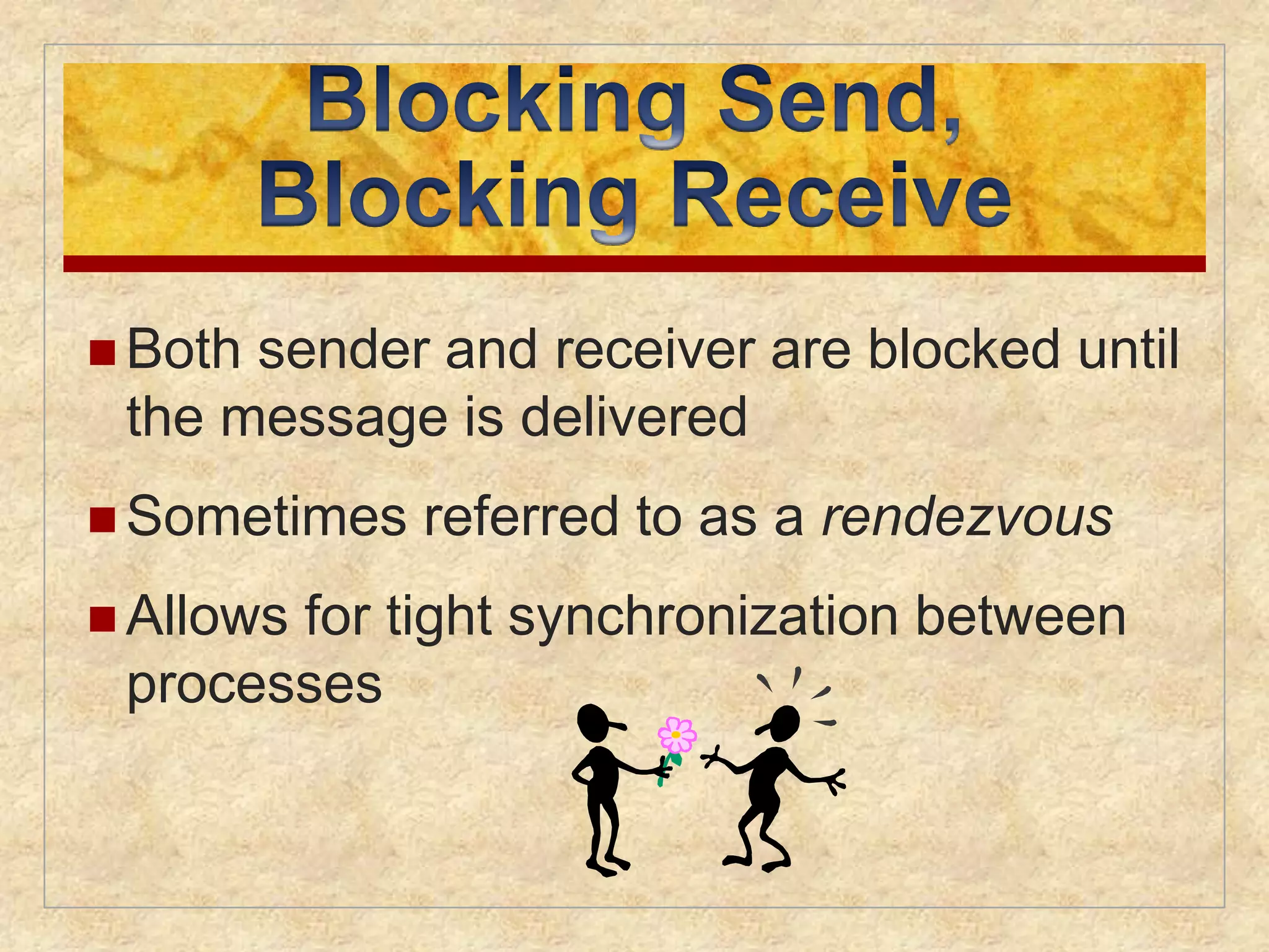  Both sender and receiver are blocked until 
the message is delivered 
Sometimes referred to as a rendezvous 
 Allows for tight synchronization between 
processes 
 