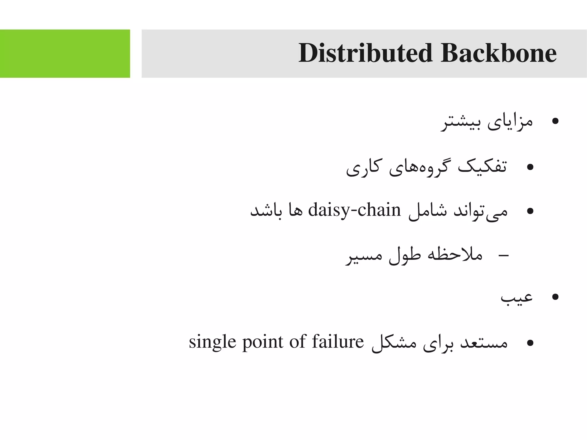 Distributed Backbone
●‫بیشتر‬ ‫یمزایای‬
●‫کاری‬ ‫هاهای‬‌‫ه‬ ‫یگرو‬ ‫تفکیک‬
●‫شایمل‬ ‫یتواند‬‌‫ه‬ ‫یم‬daisy-chain‫باشد‬ ‫اها‬
–‫یمسیر‬ ‫طول‬ ‫یملحظه‬
●‫اعیب‬
●‫یمشکل‬ ‫برای‬ ‫یمستعد‬single point of failure
 