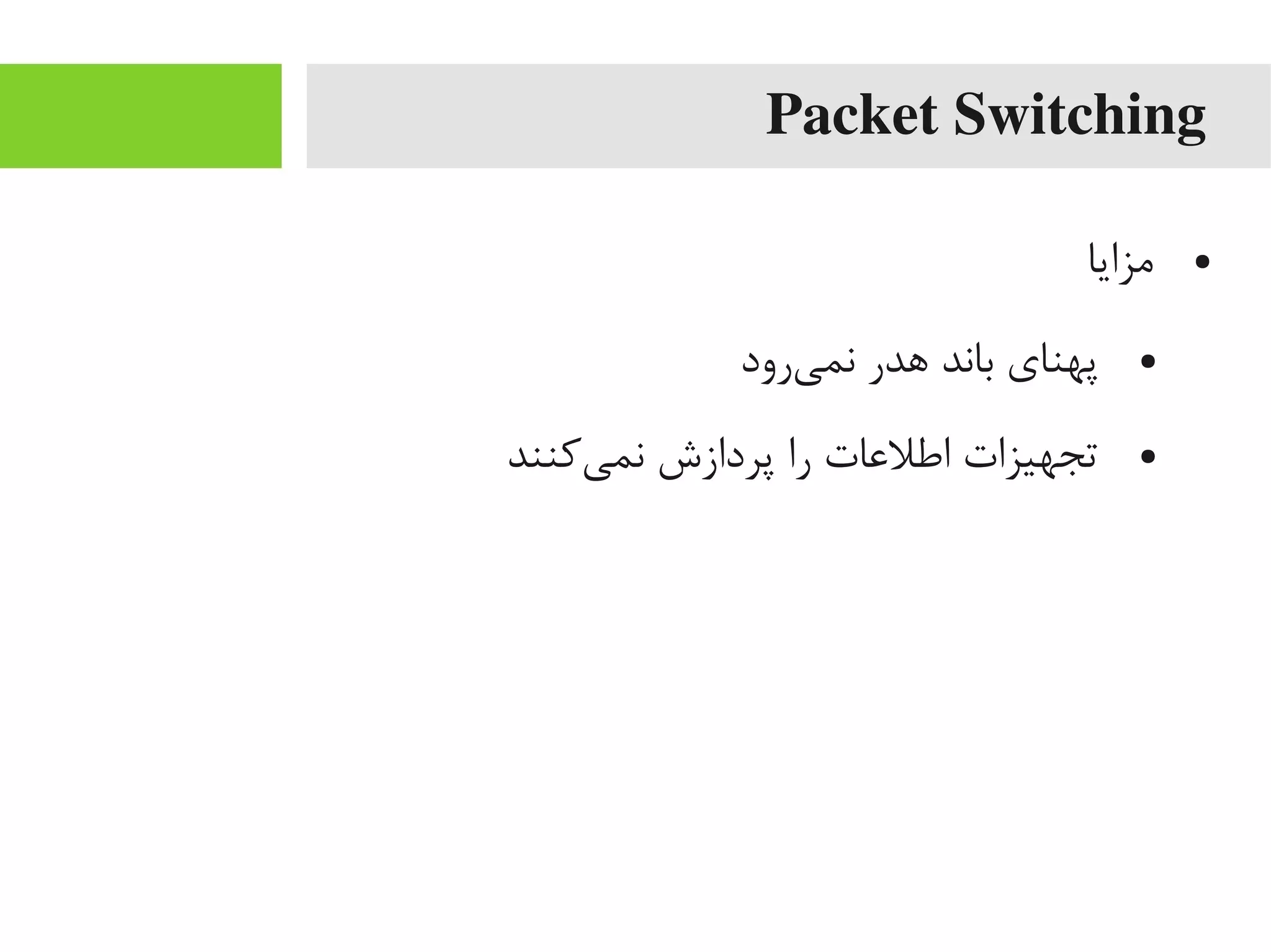 Packet Switching
●‫یمزایا‬
●‫یرود‬‌‫ه‬ ‫نم‬ ‫اهدر‬ ‫باند‬ ‫پهنای‬
●‫یکنند‬‌‫ه‬ ‫نم‬ ‫پردازش‬ ‫را‬ ‫اطلاعات‬ ‫تجهیزات‬
 