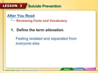 After You Read 
Reviewing Facts and Vocabulary 
1. Define the term alienation. 
Feeling isolated and separated from 
everyone else 
 