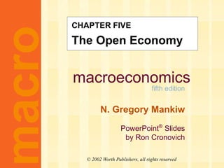 macroeconomics
fifth edition
N. Gregory Mankiw
PowerPoint®
Slides
by Ron Cronovich
macro
© 2002 Worth Publishers, all rights reserved
CHAPTER FIVE
The Open Economy
 