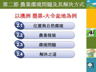 第二節 農業環境問題及其解決方式

  以澳洲 墨累-大令盆地為例
      位置與自然環境

       農業發展

       環境問題

       解決之道
 