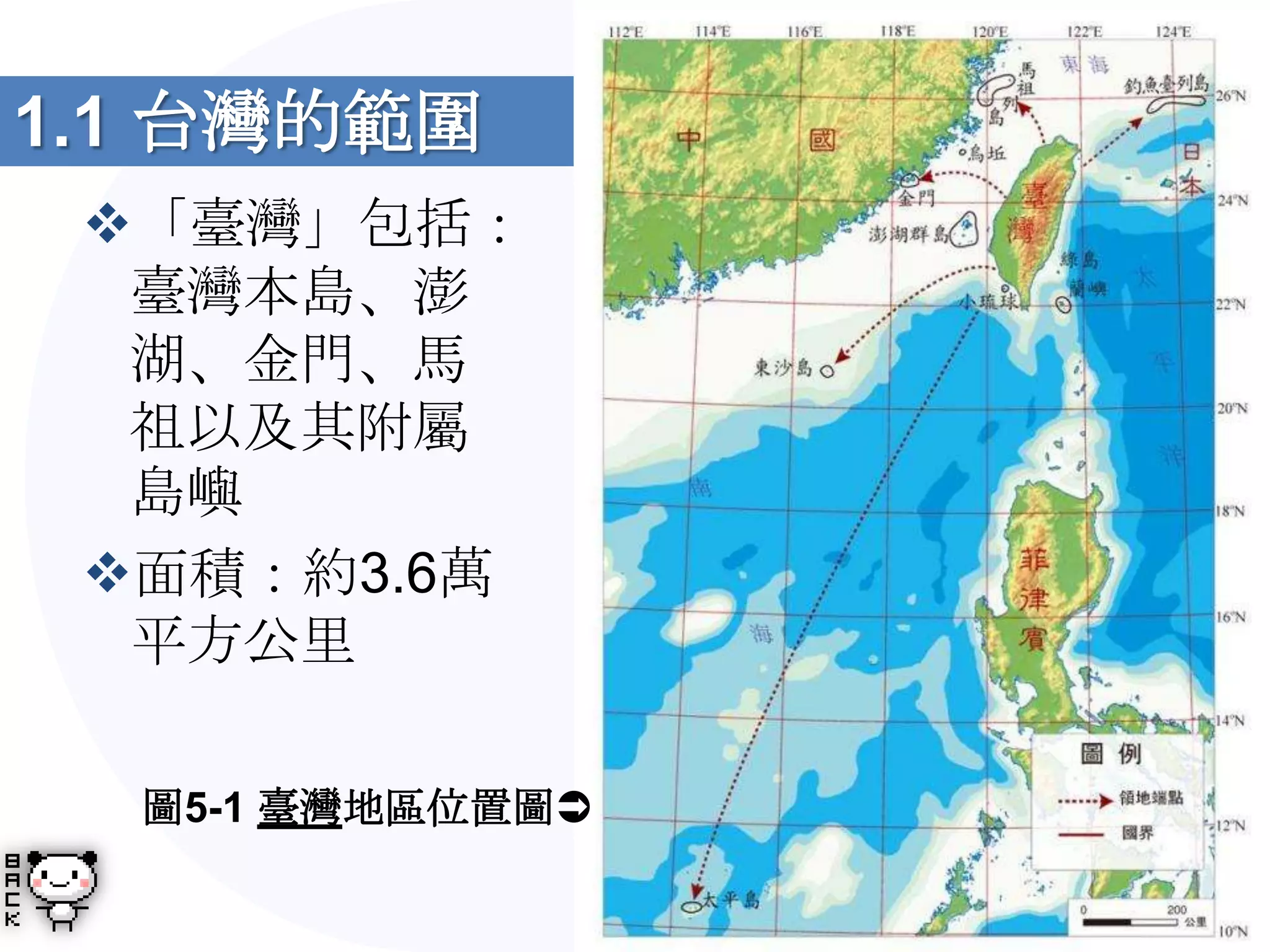 1.1 台灣的範圍
 「臺灣」包括：
  臺灣本島、澎
  湖、金門、馬
  祖以及其附屬
  島嶼
 面積：約3.6萬
  平方公里

  圖5-1 臺灣地區位置圖
 