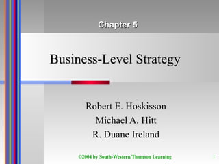Business-Level Strategy Robert E. Hoskisson Michael A. Hitt R. Duane Ireland Chapter 5 