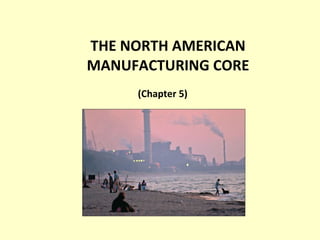 THE NORTH AMERICAN MANUFACTURING CORE (Chapter 5) 