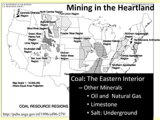 Coal :  The Eastern Interior Other Minerals Oil and  Natural Gas Limestone Salt: Underground  Mining in the Heartland http://pubs.usgs.gov/of/1996/of96-279/ 