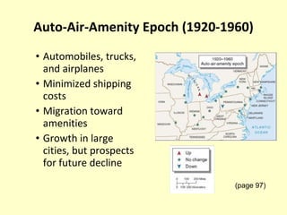 Auto-Air-Amenity Epoch (1920-1960) Automobiles, trucks, and airplanes Minimized shipping costs Migration toward amenities Growth in large cities, but prospects for future decline (page 97) 