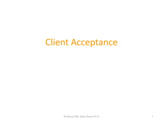 Client Acceptance
Professor Md. Zakir Hosen FCA 1
 