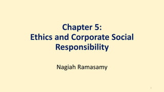 Chapter 5:
Ethics and Corporate Social
Responsibility
Nagiah Ramasamy
1
 