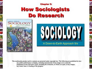 [object Object],[object Object],[object Object],[object Object],A Down-to-Earth Approach 9/e SOCIOLOGY SOCIOLOGY Chapter 5: How Sociologists  Do Research 