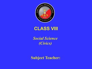 Social Science
(Civics)
CLASS VIII
Subject Teacher:
 