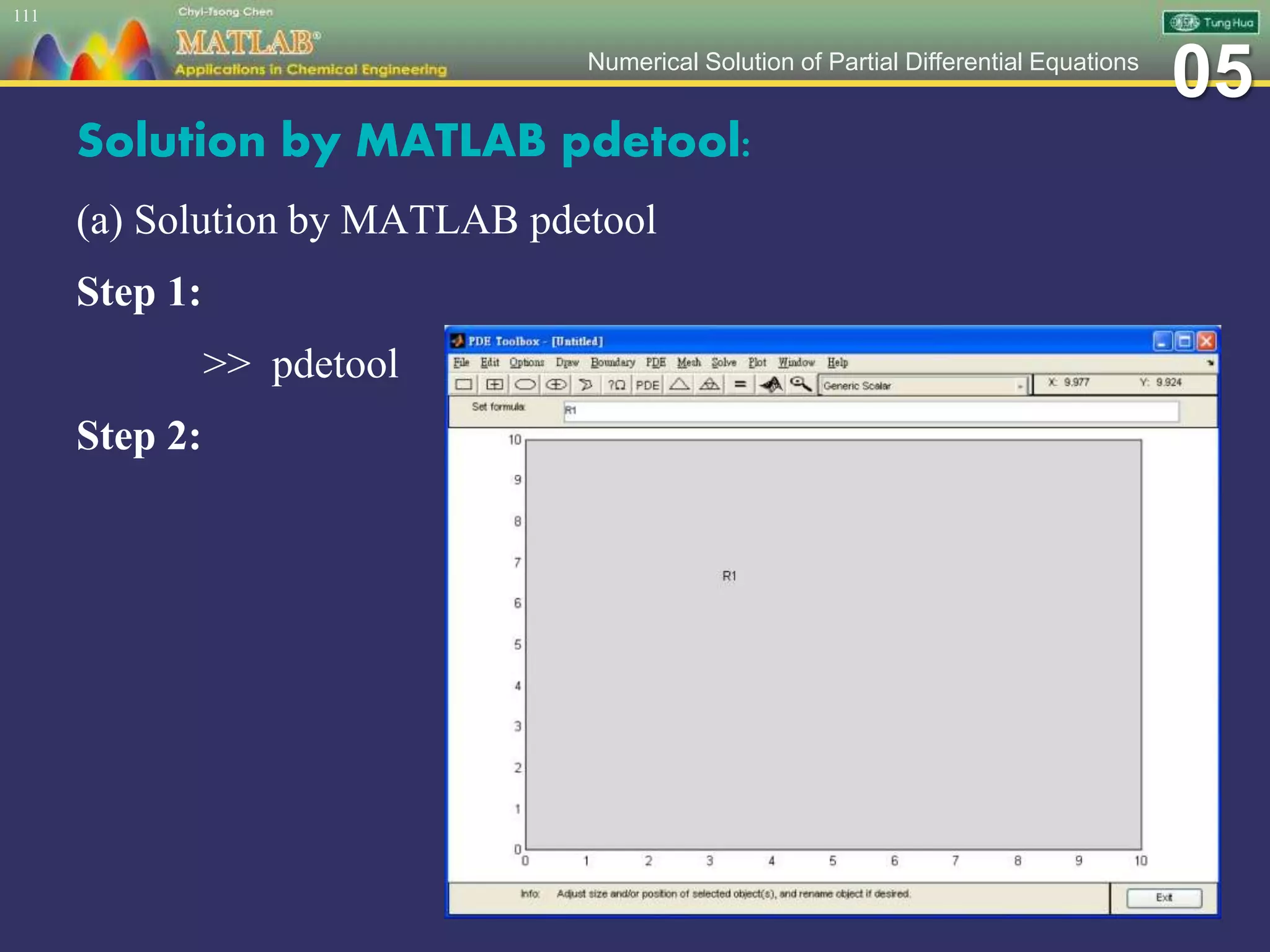 05Numerical Solution of Partial Differential Equations
Solution by MATLAB pdetool:
(a) Solution by MATLAB pdetool
Step 1:
>> pdetool
Step 2:
111
 